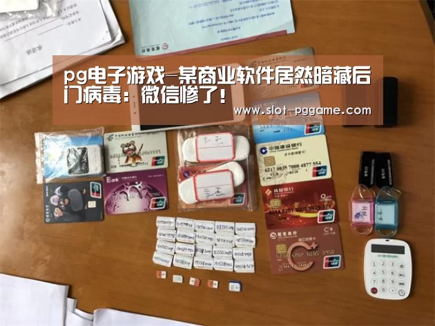 pg电子游戏-某商业软件居然暗藏后门病毒：微信惨了！